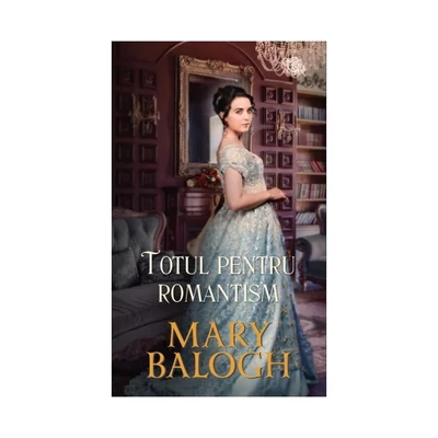 Totul pentru romantism - Mary Balogh