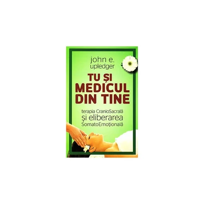 Tu si medicul din tine - John E. Upledger