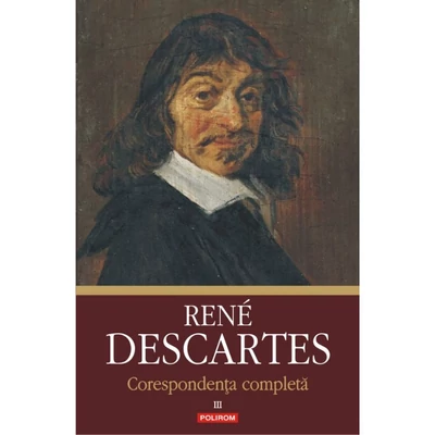 Corespondenta completa (vol. III): 1645-1650 - Rene Descartes