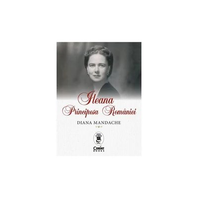 Ileana, Principesa Romaniei - Diana Mandache