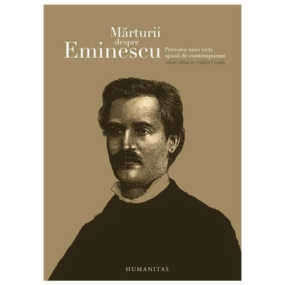 Marturii despre Eminescu. Povestea unei vieti spusa de contemporani - Catalin Cioaba (ed.)