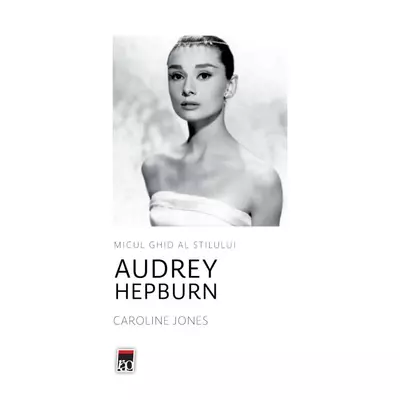 Micul ghid al stilului. Audrey Hepburn - Caroline Jones