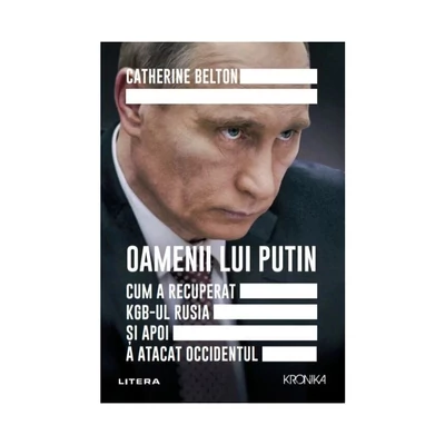Oamenii lui Putin. Cum a recuperat KGB-ul Rusia si apoi a atacat Occidentul - Catherine Belton