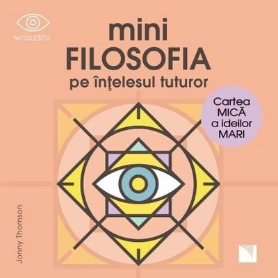miniFILOSOFIA pe intelesul tuturor. Cartea mica a ideilor mari - Jonny Thomson