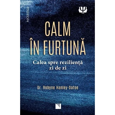 Calm in furtuna. Calea spre rezilienta zi de zi - Robyne Hanley-Dafoe