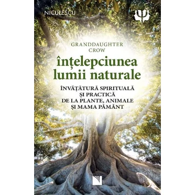 Intelepciunea lumii naturale. Invatatura spirituala si practica de la plante, animale si Mama Pamant - Granddaughter Crow