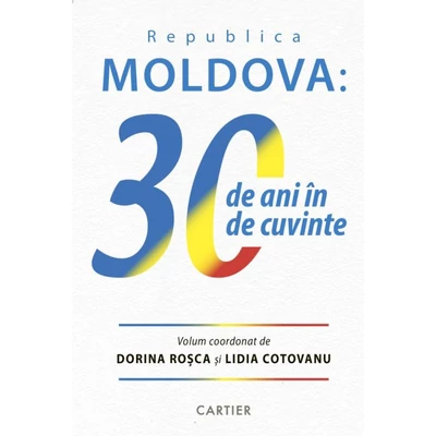 Republica Moldova: 30 de ani in 30 de cuvinte - Dorina Rosca, Lidia Cotovanu (coord.)
