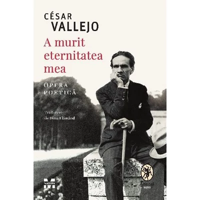 A murit eternitatea mea. Opera poetica - César Vallejo