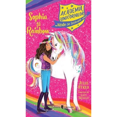 Academia unicornilor. Sophia si Rainbow - Julie Sykes