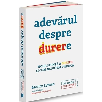  Adevarul despre durere. Noua stiinta a durerii si modul in care ne putem vindeca - Monty Lyman