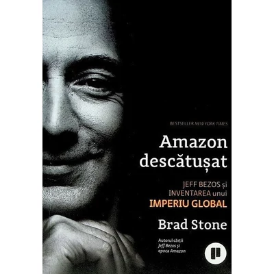 Amazon descatusat. Jeff Bezos si inventarea unui imperiu global - Brad Stone