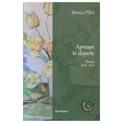 Aproape in departe. Poeme 2019–2022 - Monica Pillat