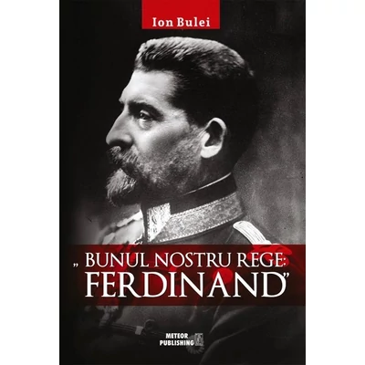 Bunul nostru rege: Ferdinand - Ion Bulei