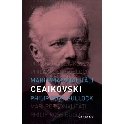 Mari personalitati. Ceaikovski - Philip Ross Bullock