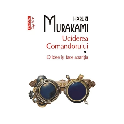 Uciderea Comandorului. O idee isi face aparitia (vol. I) - Haruki Murakami