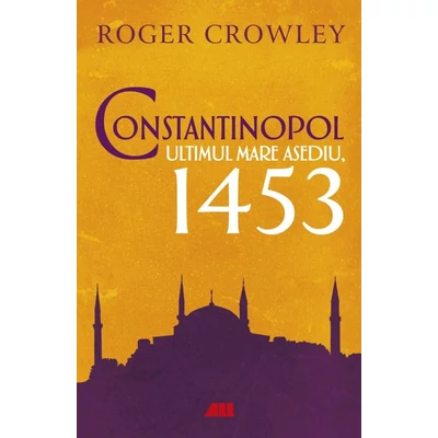 Constantinopol. Ultimul mare asediu, 1453 - Roger Crowley