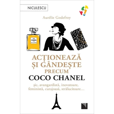 Actioneaza si gandeste precum Coco Chanel. Sic, avangardista, inovatoare, feminista, curajoasa, stralucitoare - Aurélie Godefroy