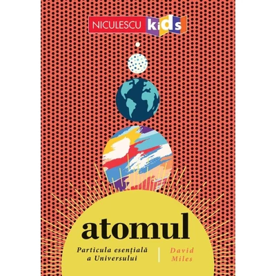 Atomul. Particula esentiala a Universului - David Miles
