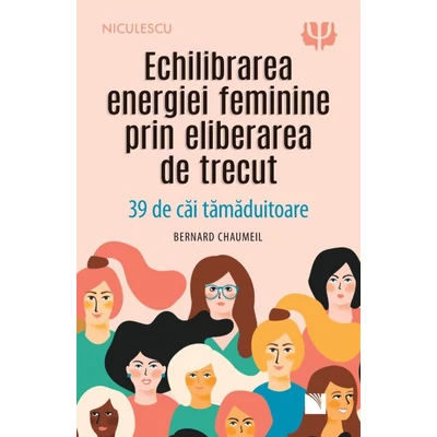 Echilibrarea energiei feminine prin eliberarea de trecut. 39 de cai tamaduitoare - Bernard Chaumeil