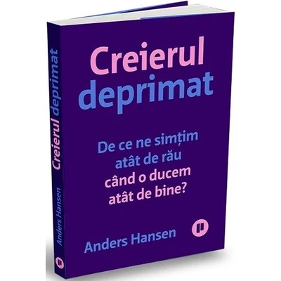 Creierul deprimat. De ce ne simtim atat de rau cand o ducem atat de bine? - Anders Hansen