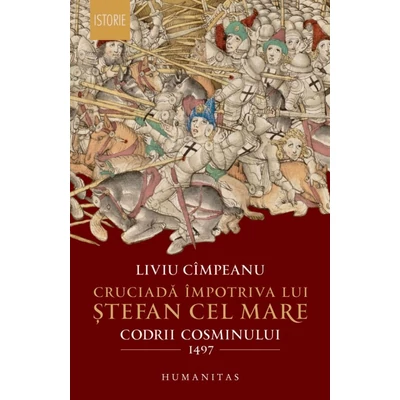 Cruciada impotriva lui Stefan cel Mare. Codrii Cosminului 1497 - Liviu Cimpeanu