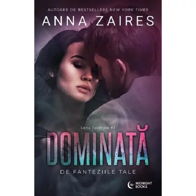 Dominata de fanteziile tale. Seria Twist Me. Vol 3 - Anna Zaires