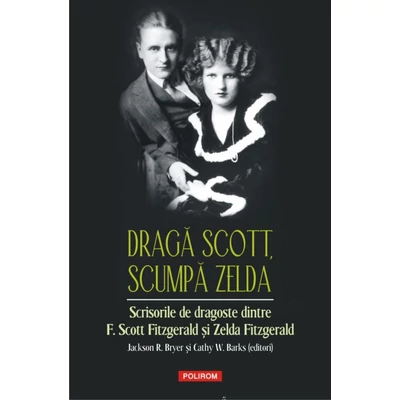 Draga Scott, scumpa Zelda. Scrisorile de dragoste dintre F. Scott Fitzgerald si Zelda Fitzgerald - Zelda Fitzgerald, F. Scott Fitzgerald, Jackson R. Bryer, Cathy W. Barks