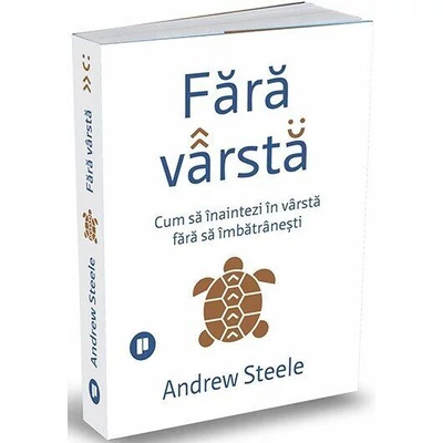 Fara varsta. Cum sa inaintezi in varsta fara sa imbatranesti - Andrew Steele