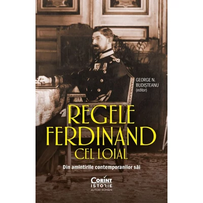 Regele Ferdinand cel Loial. Din amintirile contemporanilor sai - George N. Budisteanu