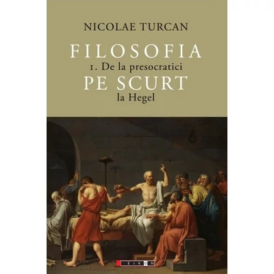 Filosofia pe scurt Vol.1: De la presocratici la Hegel - Nicolae Turcan