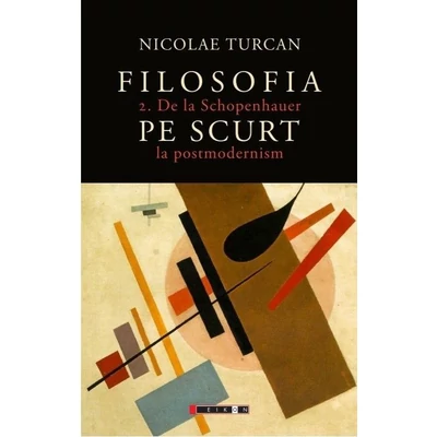 Filosofia pe scurt Vol.2: De la Schopenhauer la postmodernism - Nicolae Turcan