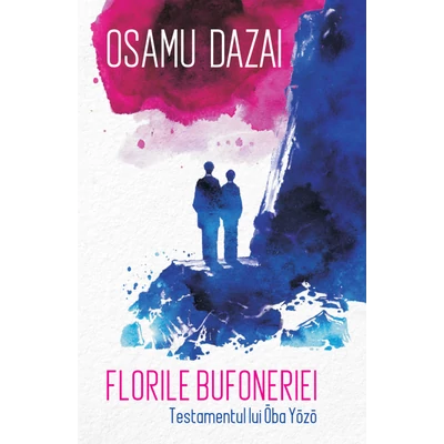 Florile bufoneriei. Testamentul lui Ōba Yōzō - Osamu Dazai