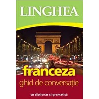 Franceza. Ghid de conversatie cu dictionar si gramatica. - Collective