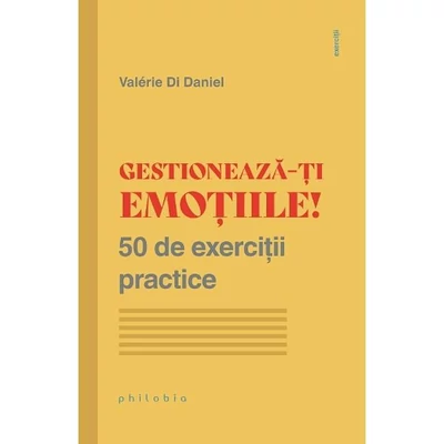 Gestioneaza-ti emotiile! 50 de exercitii practice - Valerie Di Daniel