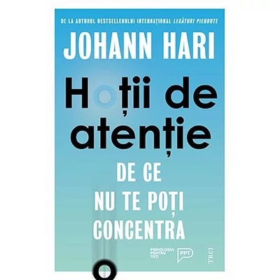 Hotii de atentie. De ce nu te poti concentra - Johann Hari