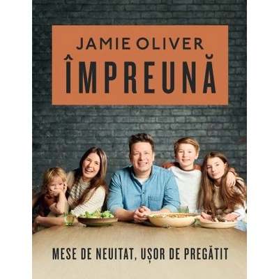 Impreuna. Mese de neuitat, usor de pregatit - Jamie Oliver