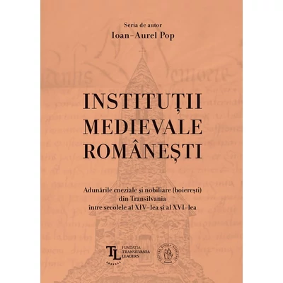 Institutii medievale romanesti. Adunarile cneziale si nobiliare (boieresti) din Transilvania intre secolele al XIV-lea si al XVI-lea - Ioan-Aurel Pop