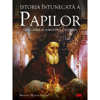 Istoria intunecata a papilor. Vicii, crime si coruptie la Vatican - Brenda Ralph Lewis
