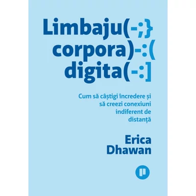 Limbajul corporal digital. Cum sa castigi incredere si sa creezi conexiuni indiferent de distanta - Erica Dhawan