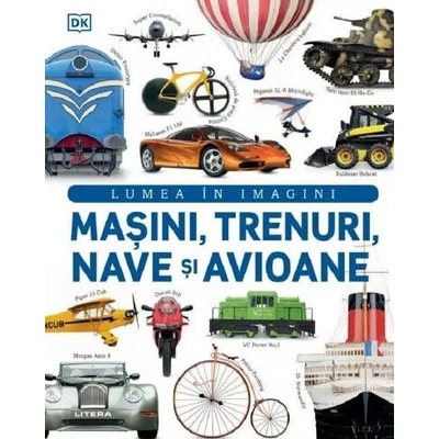 Lumea in imagini. Masini, trenuri, nave si avioane - Collective