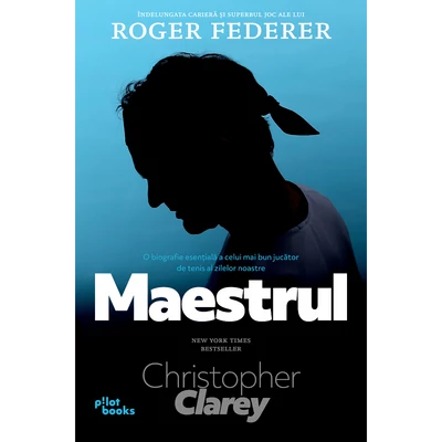 Maestrul. Indelungata cariera si superbul joc al lui Roger Federer - Christopher Clarey