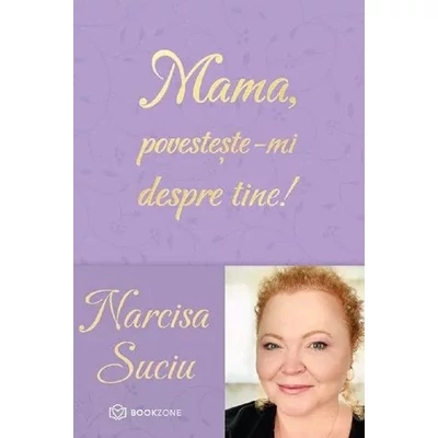 Mama, povesteste-mi despre tine! - Narcisa Suciu