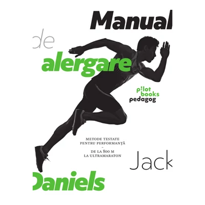 Manual de alergare. Metode testate pentru performanta, de la 800m la ultramaraton - Jack Daniels