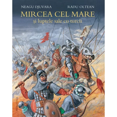 Mircea cel Mare si luptele sale cu turcii - Neagu Djuvara, Radu Oltean