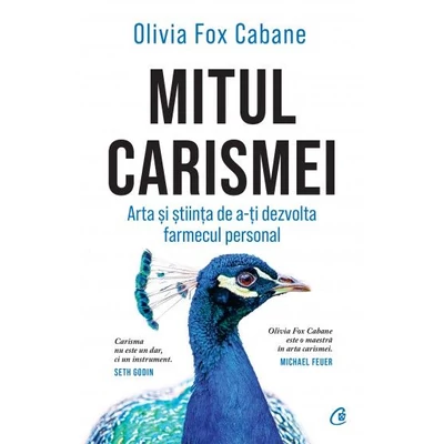 Mitul carismei. Arta si stiinta de a-ti dezvolta farmecul personal - Olivia Fox Cabane