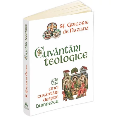Cuvantari teologice. Cinci cuvantari despre Dumnezeu - Sf. Grigorie De Nazianz