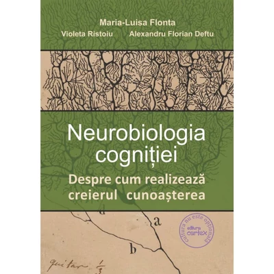 Neurobiologia cognitiei. Despre cum realizeaza creierul cunoasterea - Maria-Luisa Flonta, Alexandru-Florian Deftu, Violeta Ristoiu