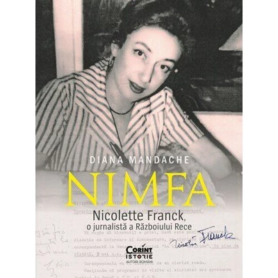 „Nimfa”. Nicolette Franck, o jurnalista a Razboiului Rece - Diana Mandache