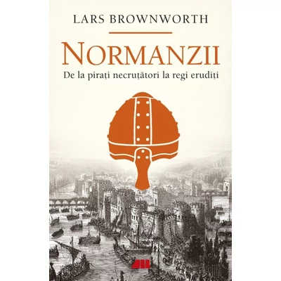 Normanzii. De la pirati necrutatori la regi eruditi - Lars Brownworth