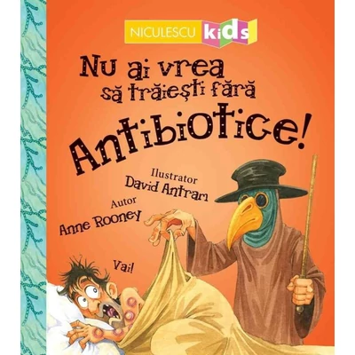 Nu ai vrea sa traiesti fara: Antibiotice! - Collective